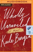 Wholly Unraveled written by Keele Burgin performed by Keele Burgin on MP3 CD (Unabridged)